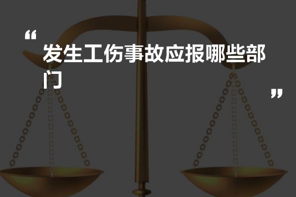 发生工伤事故应报哪些部门