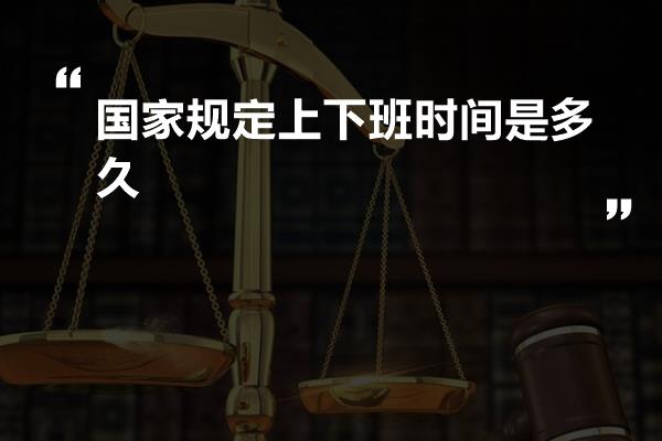 国家规定上下班时间是多久