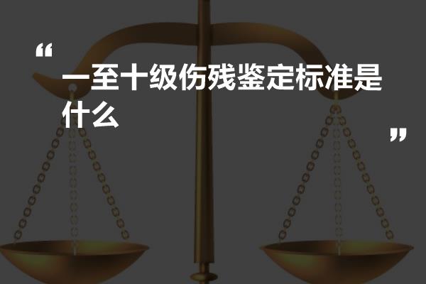 一至十级伤残鉴定标准是什么