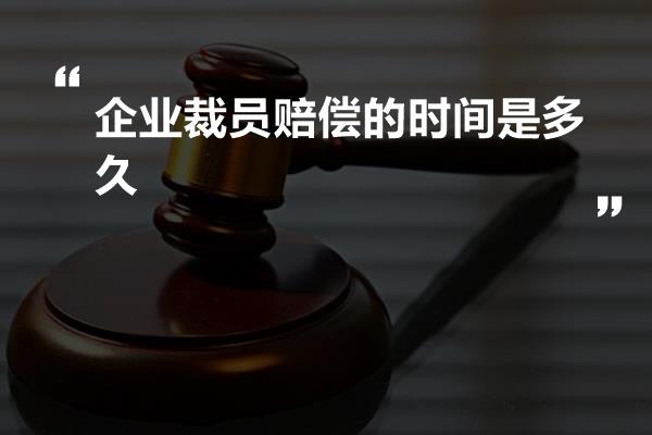 企业裁员赔偿的时间是多久