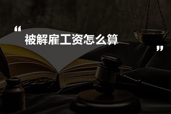 被解雇工资怎么算