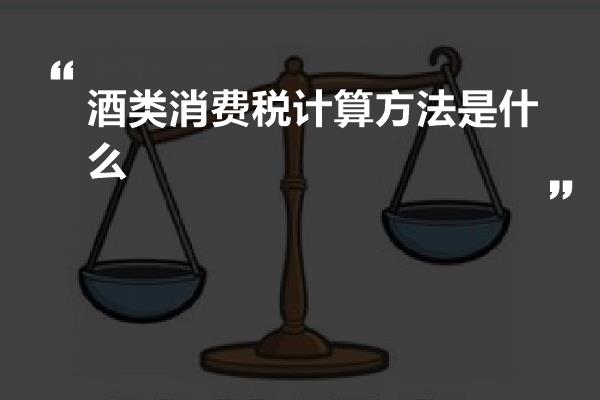 酒类消费税计算方法是什么