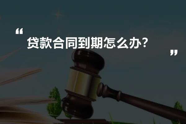 贷款合同到期怎么办？