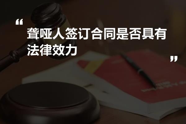 聋哑人签订合同是否具有法律效力