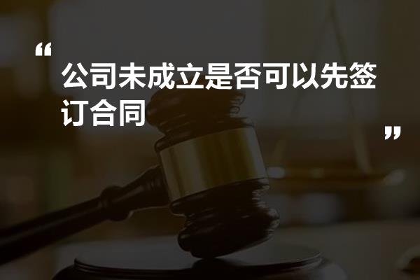 公司未成立是否可以先签订合同