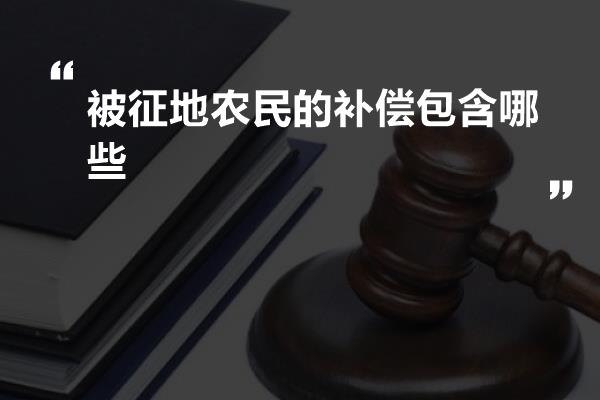 被征地农民的补偿包含哪些