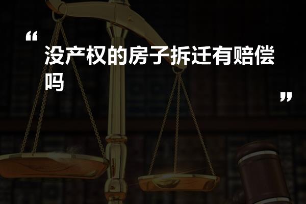 没产权的房子拆迁有赔偿吗