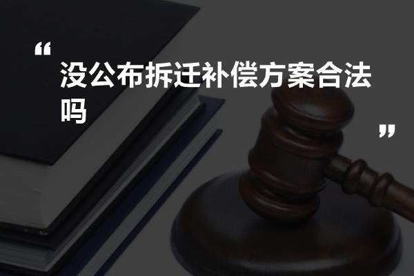 没公布拆迁补偿方案合法吗