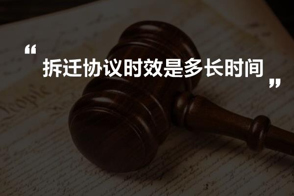 拆迁协议时效是多长时间