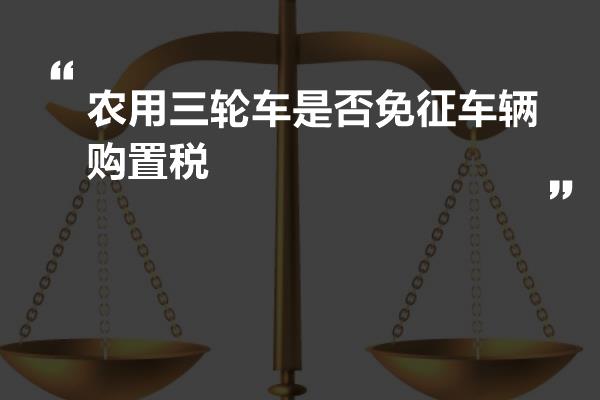 农用三轮车是否免征车辆购置税