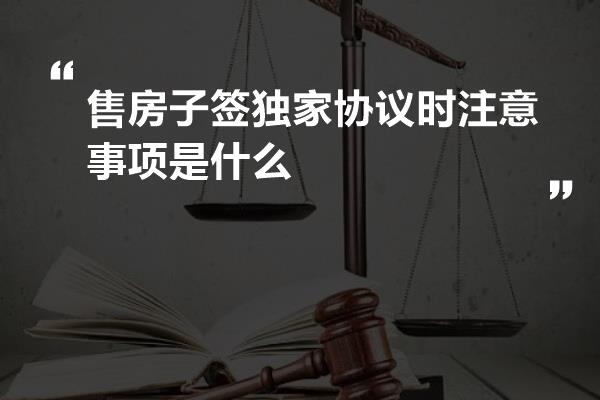 售房子签独家协议时注意事项是什么