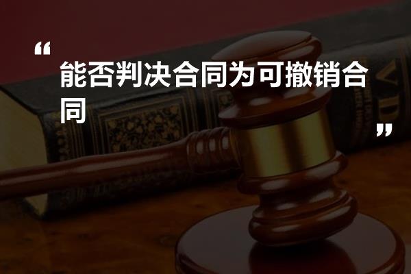 能否判决合同为可撤销合同