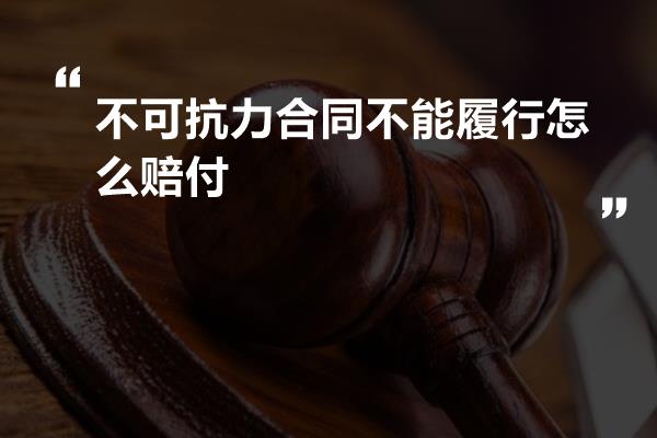 不可抗力合同不能履行怎么赔付