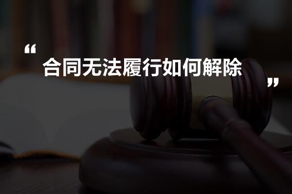 合同无法履行如何解除