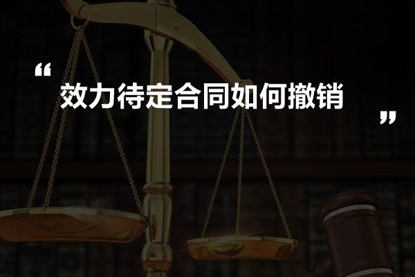 效力待定合同如何撤销