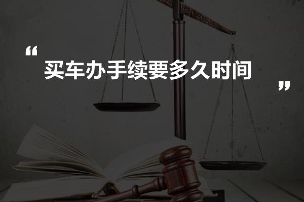 买车办手续要多久时间