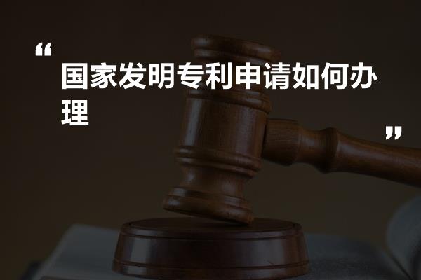 国家发明专利申请如何办理