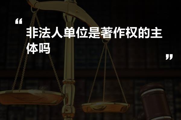 非法人单位是著作权的主体吗