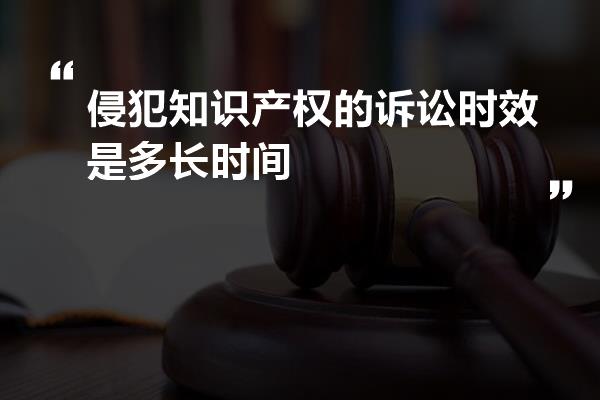 侵犯知识产权的诉讼时效是多长时间