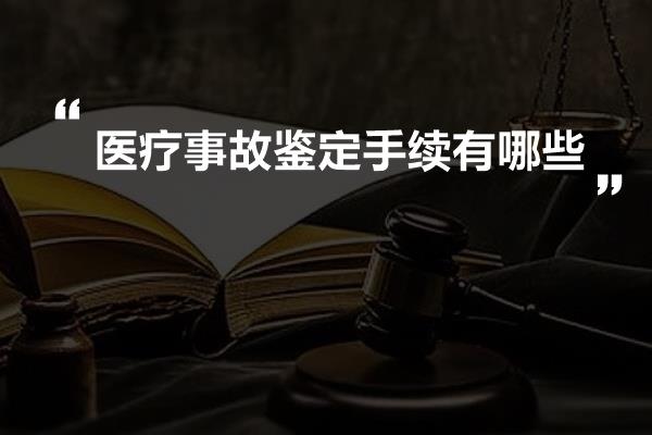 医疗事故鉴定手续有哪些