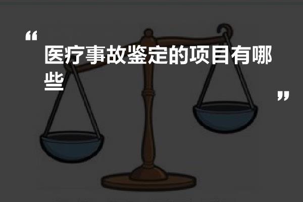 医疗事故鉴定的项目有哪些