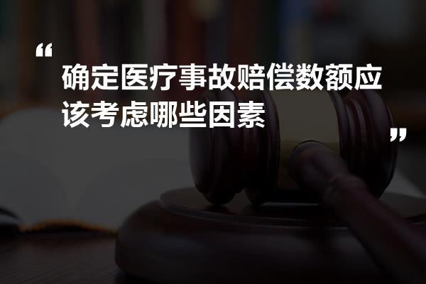 确定医疗事故赔偿数额应该考虑哪些因素