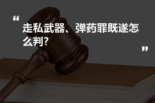 走私武器、弹药罪既遂怎么判?