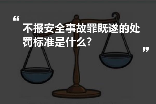 不报安全事故罪既遂的处罚标准是什么?