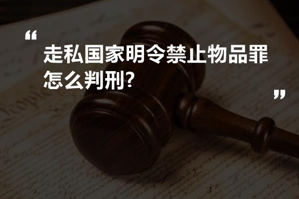 走私国家明令禁止物品罪怎么判刑?