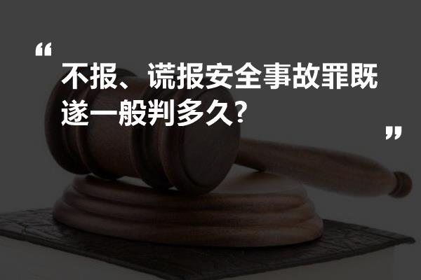 不报、谎报安全事故罪既遂一般判多久?