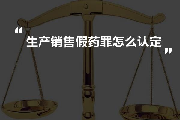 生产销售假药罪怎么认定