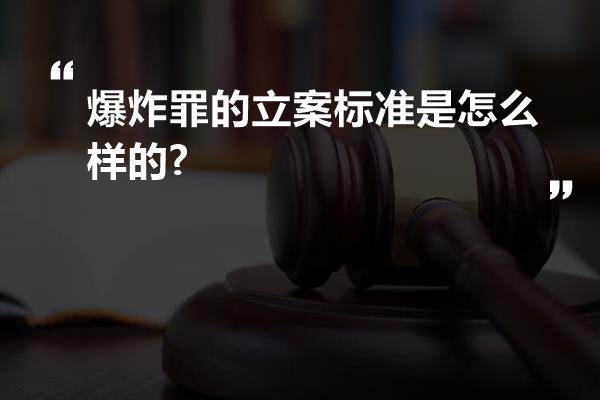 爆炸罪的立案标准是怎么样的?