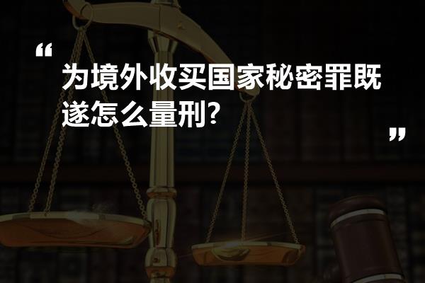 为境外收买国家秘密罪既遂怎么量刑?