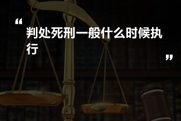 判处死刑一般什么时候执行