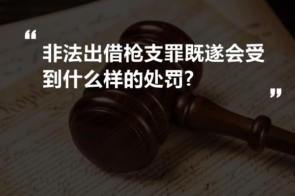 非法出借枪支罪既遂会受到什么样的处罚?