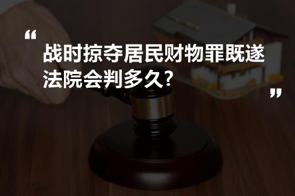 战时掠夺居民财物罪既遂法院会判多久?