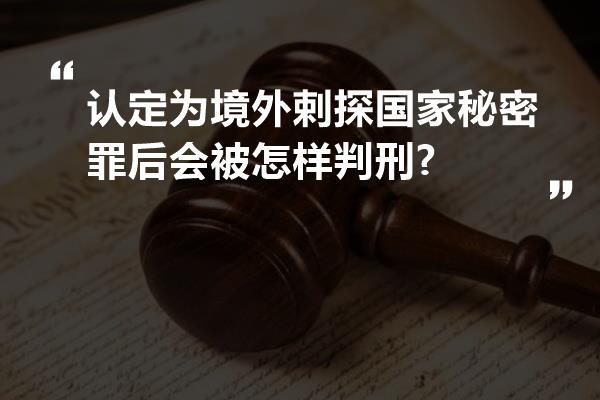 认定为境外剌探国家秘密罪后会被怎样判刑?