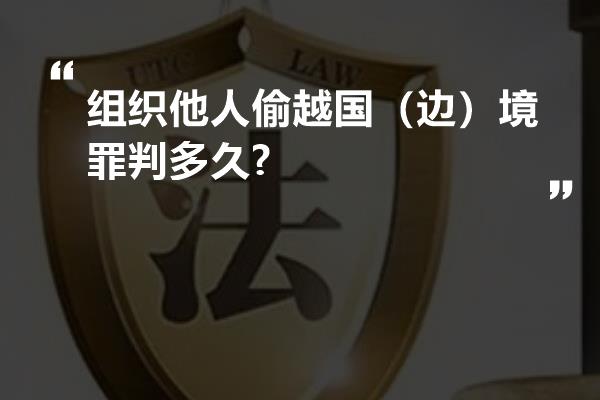 组织他人偷越国（边）境罪判多久?