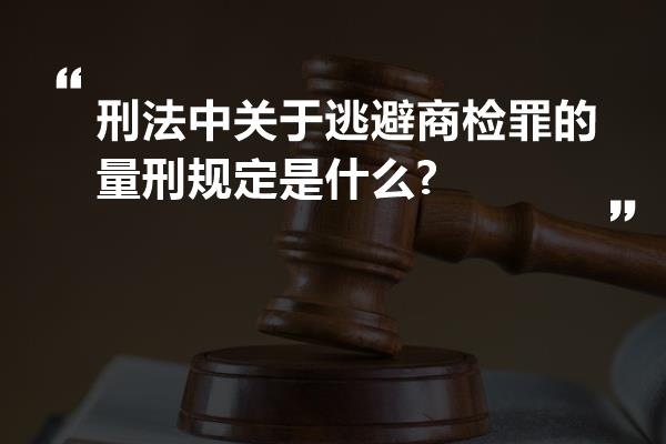 刑法中关于逃避商检罪的量刑规定是什么?