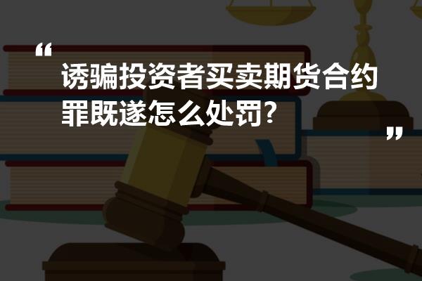 诱骗投资者买卖期货合约罪既遂怎么处罚?