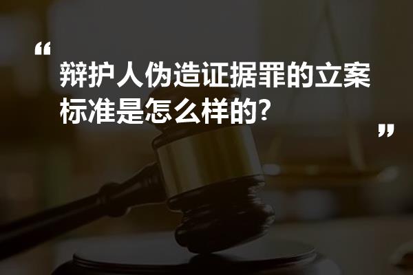 辩护人伪造证据罪的立案标准是怎么样的?