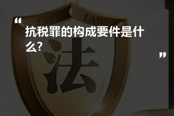 抗税罪的构成要件是什么?