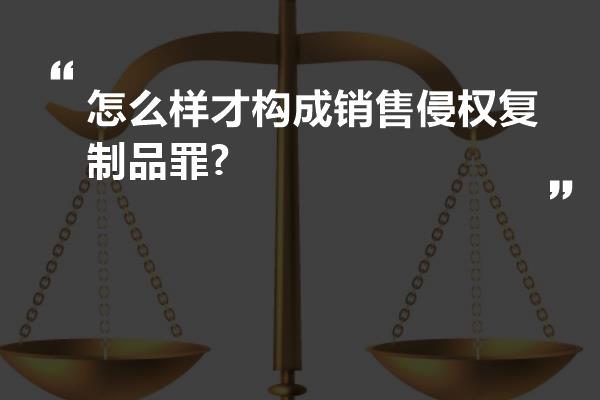 怎么样才构成销售侵权复制品罪?