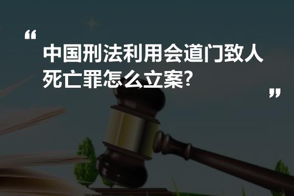 中国刑法利用会道门致人死亡罪怎么立案?