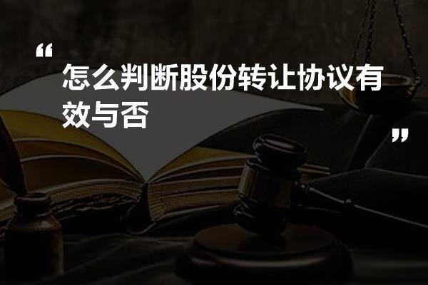 怎么判断股份转让协议有效与否