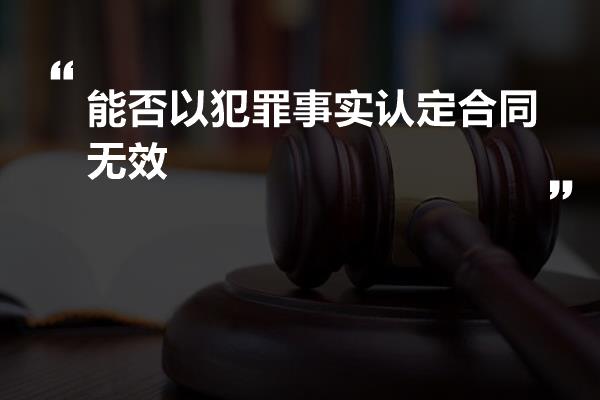 能否以犯罪事实认定合同无效