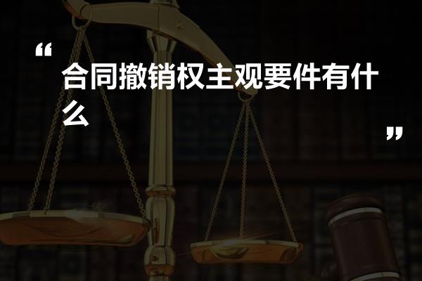 合同撤销权主观要件有什么