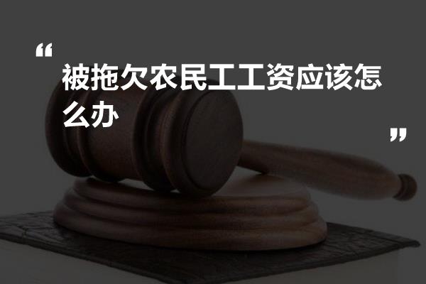 被拖欠农民工工资应该怎么办