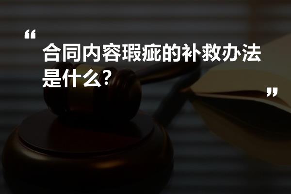 合同内容瑕疵的补救办法是什么？