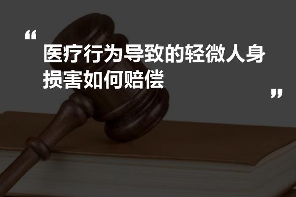 医疗行为导致的轻微人身损害如何赔偿